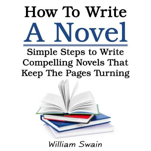 Cover von How To Write A Novel - How To Write A Novel - Simple Steps to Write Compelling Novels That Keep The Pages Turning