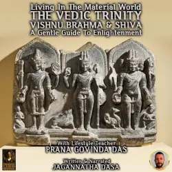 Cover - Living In The Material World The Vedic Trinity Vishnu Brahma & Shiva - Living In The Material World The Vedic Trinity Vishnu Brahma & Shiva - A Gentle Guide To Enlightenment