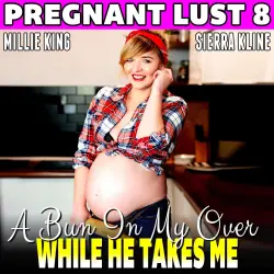 Cover - A Bun In My Oven While He Takes Me - A Bun In My Oven While He Takes Me - Pregnant Lust 8 (Pregnancy Erotica)