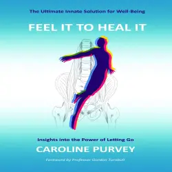 Cover - Feel it to heal it - Feel it to heal it - Insights into the power of letting go