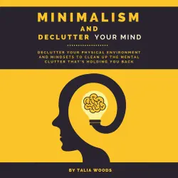 Cover - Minimalism and Declutter Your Mind - Minimalism and Declutter Your Mind - Declutter Your Physical Environment and Mindsets to Clean Up the Mental Clutter That's Holding You Back