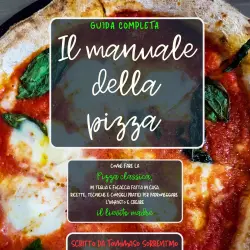 Cover - Il manuale della pizza - Il manuale della pizza - Come fare la pizza classica, in teglia e focaccia fatta in casa. Ricette, tecniche e consigli pratici per padroneggiare l'impasto e creare il lievito madre. Guida completa
