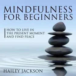 Cover - Mindfulness for Beginners - Mindfulness for Beginners - How to Live in the Present Moment and Find Peace