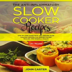Cover - The Anti-Inflammatory Slow Cooker Recipes - The Anti-Inflammatory Slow Cooker Recipes - Step by Step Guide With 130+ Proven Slow Cooking Recipes for Immune System Healing and Overall Health