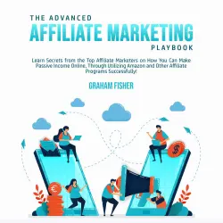 Cover - The Advanced Affiliate Marketing Playbook - The Advanced Affiliate Marketing Playbook - Learn Secrets from the Top Affiliate Marketers on How You Can Make Passive Income Online, Through Utilizing Amazon and Other Affiliate Programs Successfully!