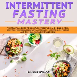 Cover - Intermittent Fasting Mastery - Intermittent Fasting Mastery - The Practical Guide to Effortless Weight Loss and Healing Your Body for Men and Women with Autophagy, 16:8 Fasting, 5:2 Fasting and One Meal a Day (OMAD) and More