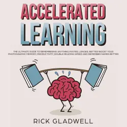Cover - Accelerated Learning - Accelerated Learning - The Ultimate Guide to Remembering Anything Faster, Longer, Better! Boost Your Photographic Memory, Productivity, Double Reading Speed and Remember Names Better