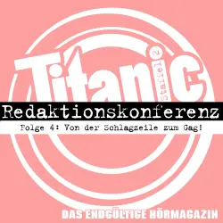 Cover - TITANIC - Das endgültige Hörmagazin -  Folge 4 - Von der Schlagzeile zum Gag