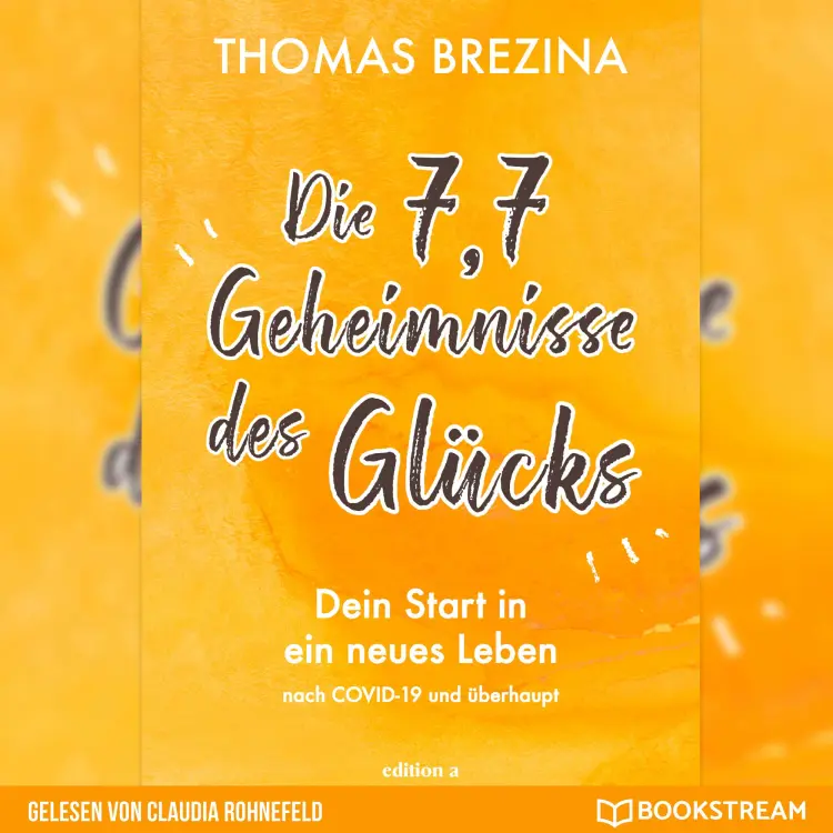 Cover von Thomas Brezina - Die 7,7 Geheimnisse des Glücks - Dein Start in ein neues Leben nach COVID-19 und überhaupt