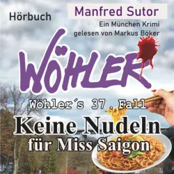 Cover - Manfred Sutor - Wöhler's Fälle - Fall 37 - Keine Nudeln für Miss Saigon