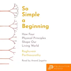 Cover - Raghuveer Parthasarathy - So Simple a Beginning - How Four Physical Principles Shape Our Living World