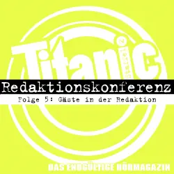 Cover - Moritz Hürtgen - TITANIC - Das endgültige Hörmagazin - Folge 5 - Gäste in der Redaktion