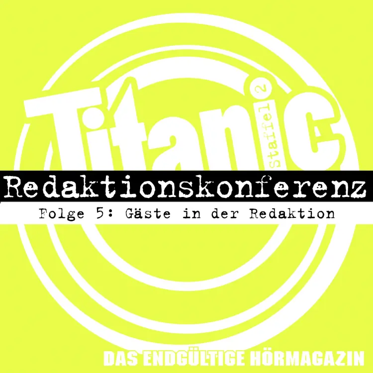 Cover von Moritz Hürtgen - TITANIC - Das endgültige Hörmagazin - Folge 5 - Gäste in der Redaktion
