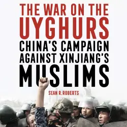 Cover - Sean R. Roberts - The War on the Uyghurs - China's campaign against Xinjiang's Muslims
