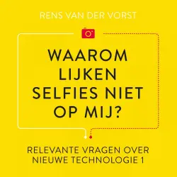 Cover - Rens van der Vorst - Relevante vragen over nieuwe technologie 1 - Waarom lijken selfies niet op mij?