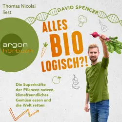 Cover - David Spencer - Alles bio - logisch?! - Die Superkräfte der Pflanzen nutzen, klimafreundliches Gemüse essen und die Welt retten