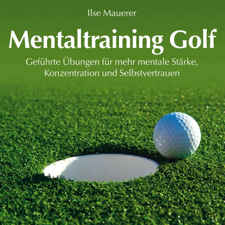 Cover von Ilse Mauerer - Mentaltraining Golf - Geführte Übungen für mehr mentale Stärke, Konzentration und Selbstvertrauen