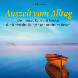 Cover - Ilse Mauerer - Auszeit vom Alltag - Mehr innere Ruhe durch mentale Übungen und meditative Reisen