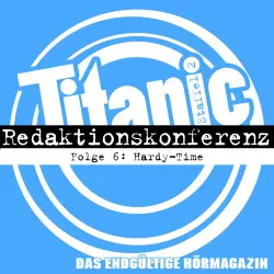 Cover - TITANIC - Das endgültige Hörmagazin -  Folge 6 - Hardy-Time