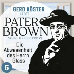 Cover - Gilbert Keith Chesterton - Gerd Köster liest Pater Brown - Band 5 - Die Abwesenheit des Herrn Glass