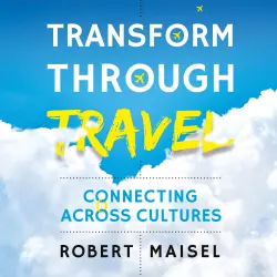 Cover - Robert Maisel - Transform Through Travel - Connecting Across Cultures