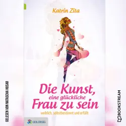 Cover - Katrin Zita - Die Kunst eine glückliche Frau zu sein - Weiblich, selbstbestimmt und erfüllt