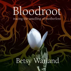 Cover - Betsy Warland - Bloodroot - Tracing the Untelling of Motherloss