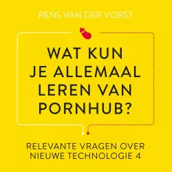 Cover - Rens van der Vorst - Relevante vragen over nieuwe technologie - Deel 4 - Wat kun je allemaal leren van Pornhub?