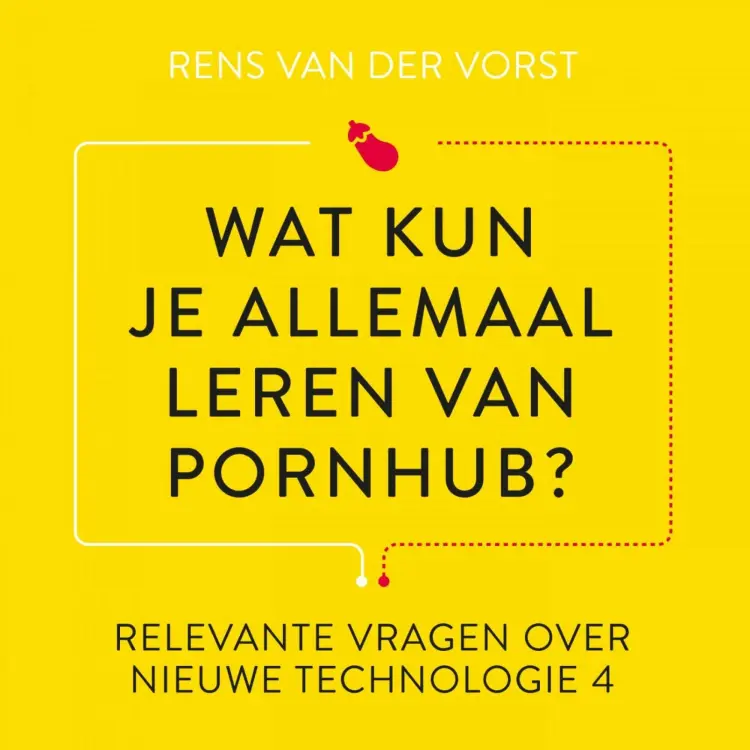 Cover von Rens van der Vorst - Relevante vragen over nieuwe technologie - Deel 4 - Wat kun je allemaal leren van Pornhub?