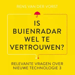 Cover - Rens van der Vorst - Relevante vragen over nieuwe technologie - Deel 3 - Is Buienradar wel te vertrouwen?