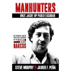 Cover - Steve Murphy - Manhunters - Onze jacht op Pablo Escobar - Het verhaal van de echte DEA-agenten uit de Netflix-hitserie Narcos