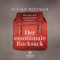 Cover - Vivian Dittmar - Der emotionale Rucksack - Wie wir mit ungesunden Gefühlen aufräumen
