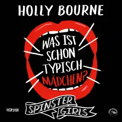 Cover - Holly Bourne - Spinster Girls - Band 2 - Was ist schon typisch Mädchen?