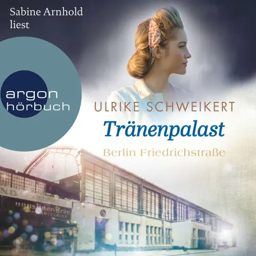 Cover - Ulrike Schweikert - Friedrichstraßensaga - Band 2 - Berlin Friedrichstraße: Tränenpalast