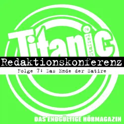 Cover - TITANIC - Das endgültige Hörmagazin -  Folge 7 - Das Ende der Satire