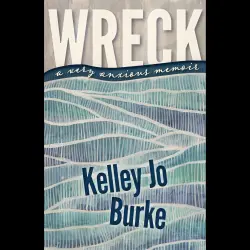Cover - Kelley Jo Burke - Wreck - A Very Anxious Memoir