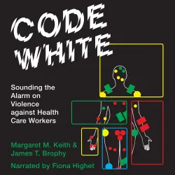 Cover - Margaret M. Keith - Code White - Sounding the Alarm on Violence against Health Care Workers