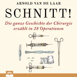 Cover - Arnold van de Laar - Schnitt! - Die ganze Geschichte der Chirurgie erzählt in 28 Operationen