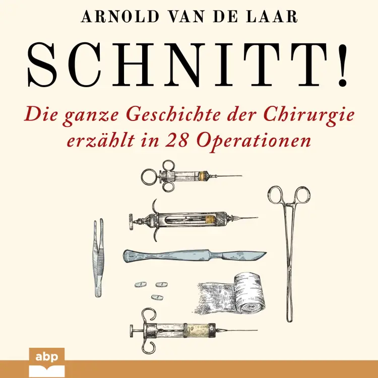 Cover von Arnold van de Laar - Schnitt! - Die ganze Geschichte der Chirurgie erzählt in 28 Operationen