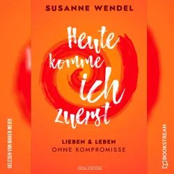 Cover - Susanne Wendel - Heute komme ich zuerst - Lieben und leben ohne Kompromisse
