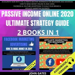 Cover - John Gates - Passive Income Online 2020 Ultimate Strategy Guide 2 Books in 1 - Accelerate Now With the Ultimate Mastery Workbook for Beginners and Advanced. How to Make Money Online in 2020 Using Facebook & Youtube Advertising to Scale your Brand