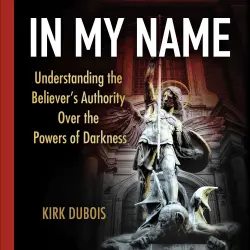 Cover - Kirk DuBois - In My Name - Understanding the Believer's Authority Over the Powers of Darkness