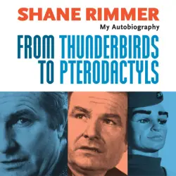Cover - Shane Rimmer - Shane Rimmer - From Thunderbirds to Pterodactyls