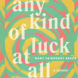 Cover - Mary Fairhurst Breen - Any Kind of Luck at All - A memoir