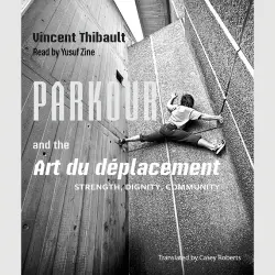 Cover - Vincent Thibault - Parkour and the Art du déplacement - Strength, Dignity, Community