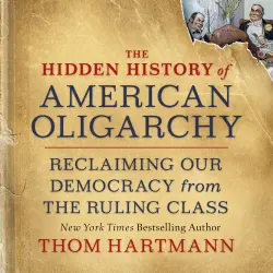 Cover - Thom Hartmann - The Hidden History of American Oligarchy - Reclaiming Our Democracy from the Ruling Class