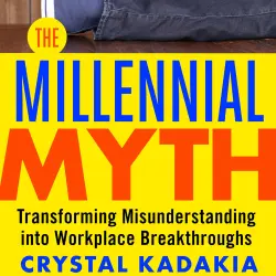 Cover - Crystal Kadakia - The Millennial Myth - Transforming Misunderstanding into Workplace Breakthroughs