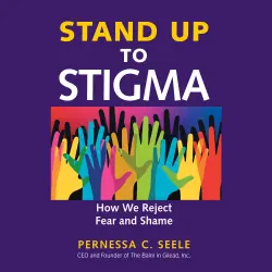 Cover - Pernessa C. Seele - Stand Up to Stigma - How We Reject Fear and Shame
