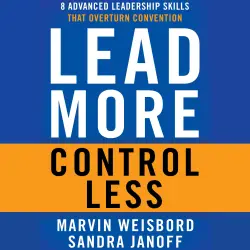 Cover - Marvin R. Weisbord - Lead More, Control Less - 8 Advanced Leadership Skills That Overturn Convention