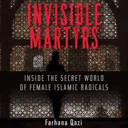 Cover - Farhana Qazi - Invisible Martyrs - Inside the Secret World of Female Islamic Radicals